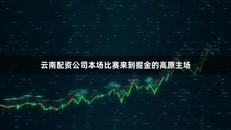 云南配资公司本场比赛来到掘金的高原主场