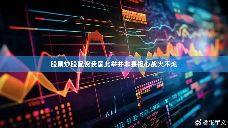 股票炒股配资我国此举并非是担心战火不熄