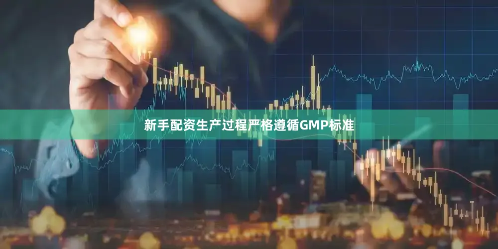 新手配资生产过程严格遵循GMP标准