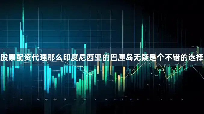股票配资代理那么印度尼西亚的巴厘岛无疑是个不错的选择