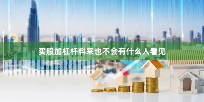 买股加杠杆料来也不会有什么人看见