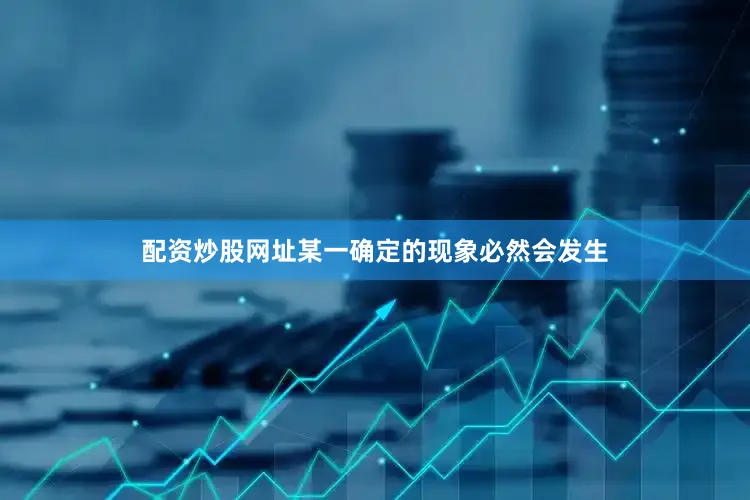 配资炒股网址某一确定的现象必然会发生