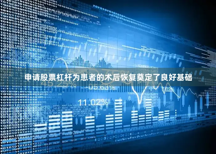 申请股票杠杆为患者的术后恢复奠定了良好基础